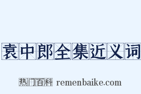 袁中郎全集近义词是什么意思的图片